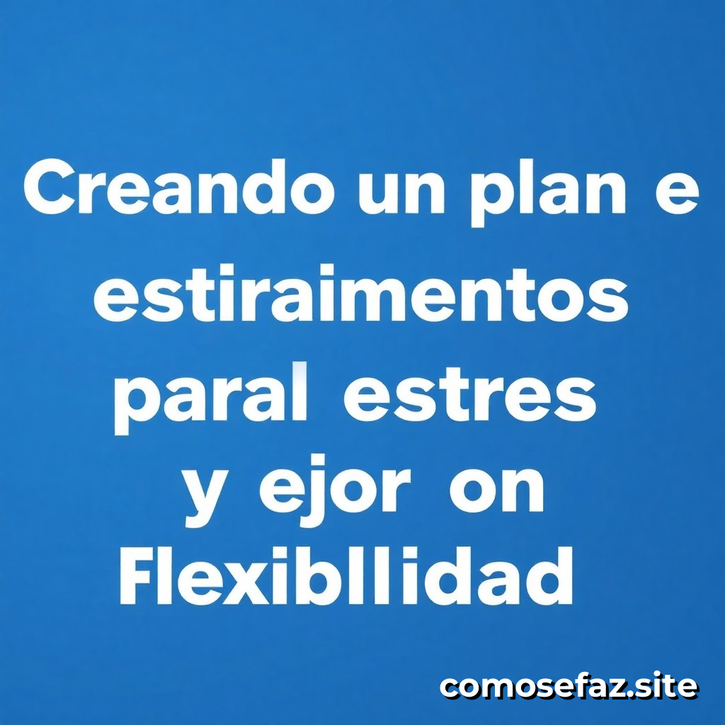 Creando un plan de estiramientos para reducir el estrés y mejorar la flexibilidad: un tutorial passo a passo